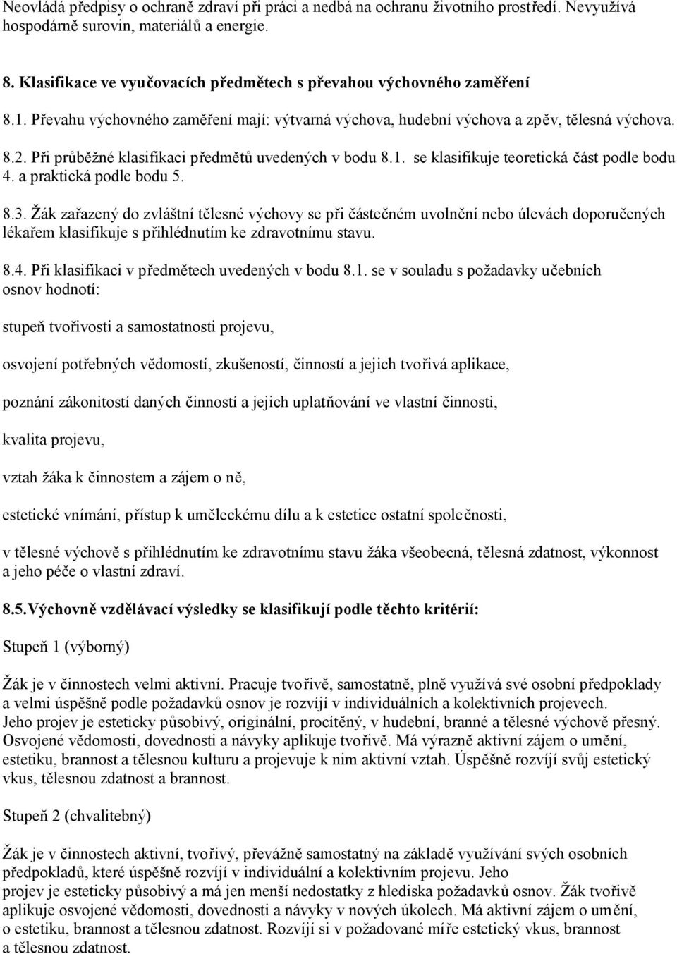 Při průběžné klasifikaci předmětů uvedených v bodu 8.1. se klasifikuje teoretická část podle bodu 4. a praktická podle bodu 5. 8.3.