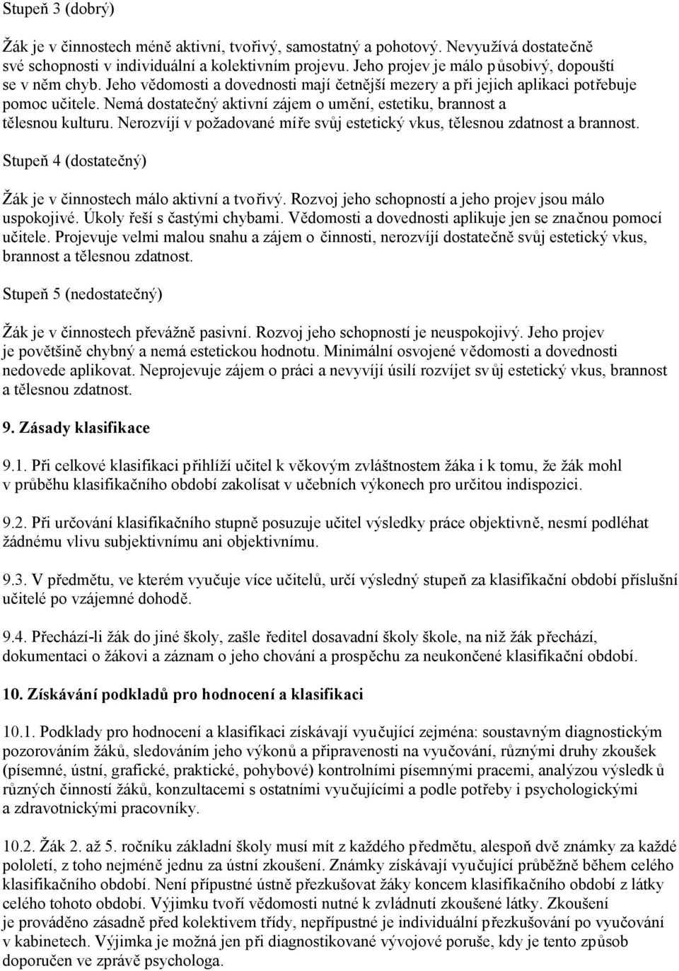 Nemá dostatečný aktivní zájem o umění, estetiku, brannost a tělesnou kulturu. Nerozvíjí v požadované míře svůj estetický vkus, tělesnou zdatnost a brannost.