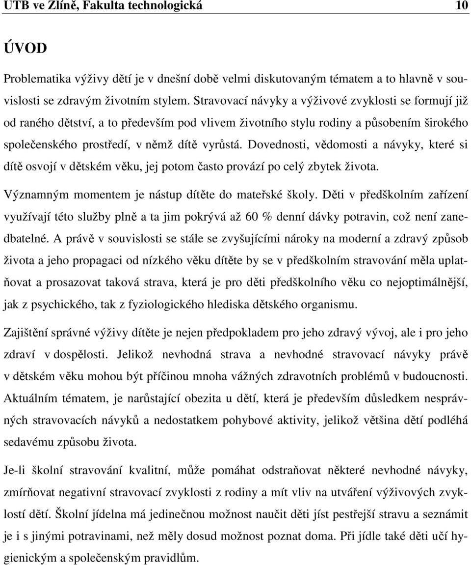 Dovednosti, vědomosti a návyky, které si dítě osvojí v dětském věku, jej potom často provází po celý zbytek života. Významným momentem je nástup dítěte do mateřské školy.