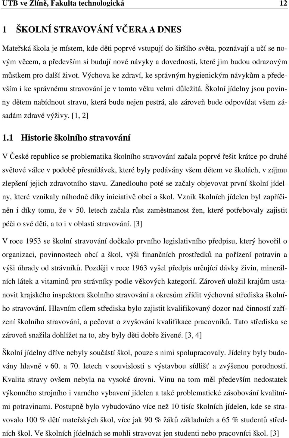 Školní jídelny jsou povinny dětem nabídnout stravu, která bude nejen pestrá, ale zároveň bude odpovídat všem zásadám zdravé výživy. [1, 2] 1.