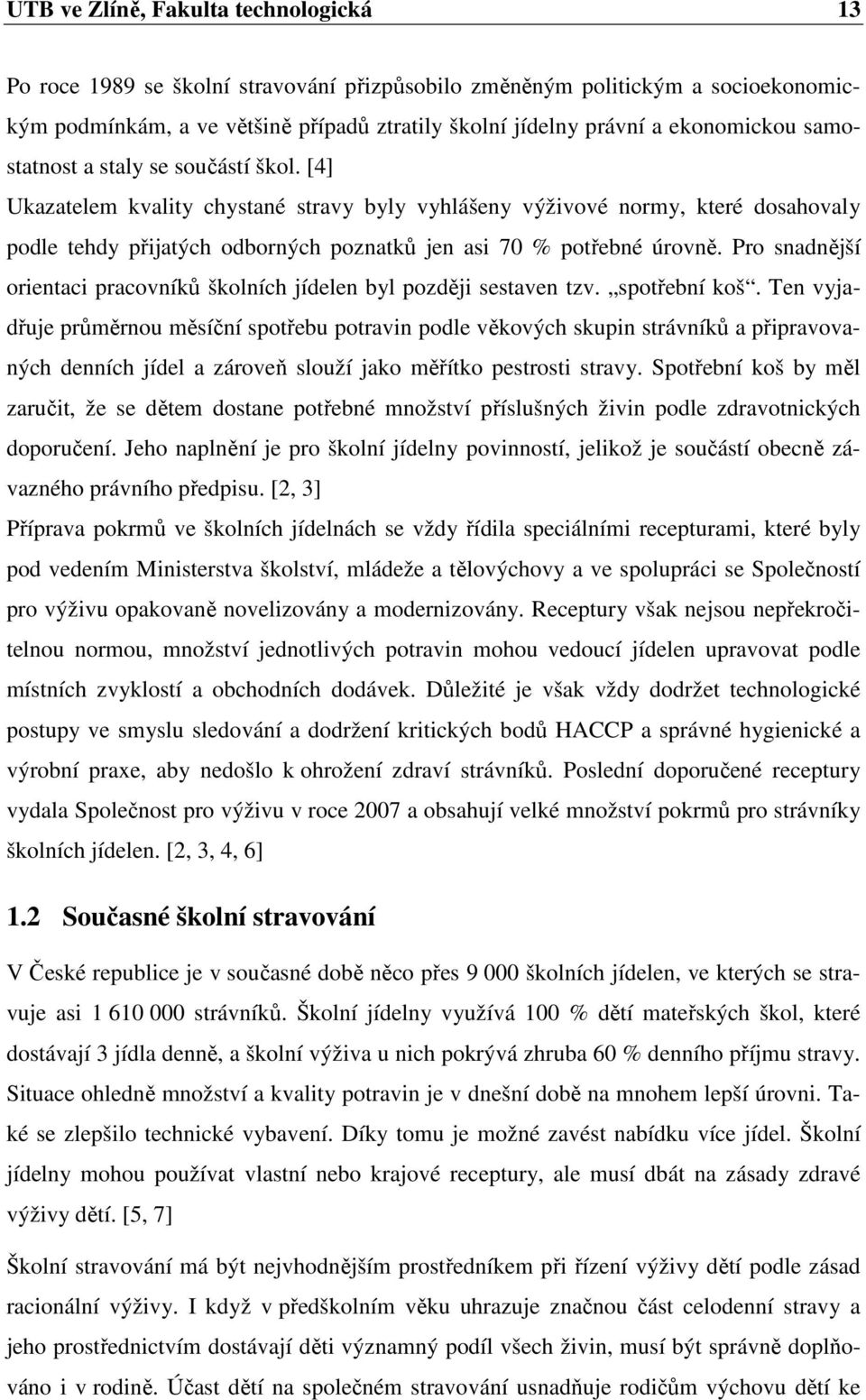 [4] Ukazatelem kvality chystané stravy byly vyhlášeny výživové normy, které dosahovaly podle tehdy přijatých odborných poznatků jen asi 70 % potřebné úrovně.