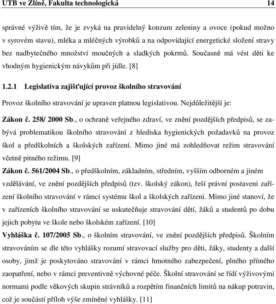 1 Legislativa zajišťující provoz školního stravování Provoz školního stravování je upraven platnou legislativou. Nejdůležitější je: Zákon č. 258/ 2000 Sb.