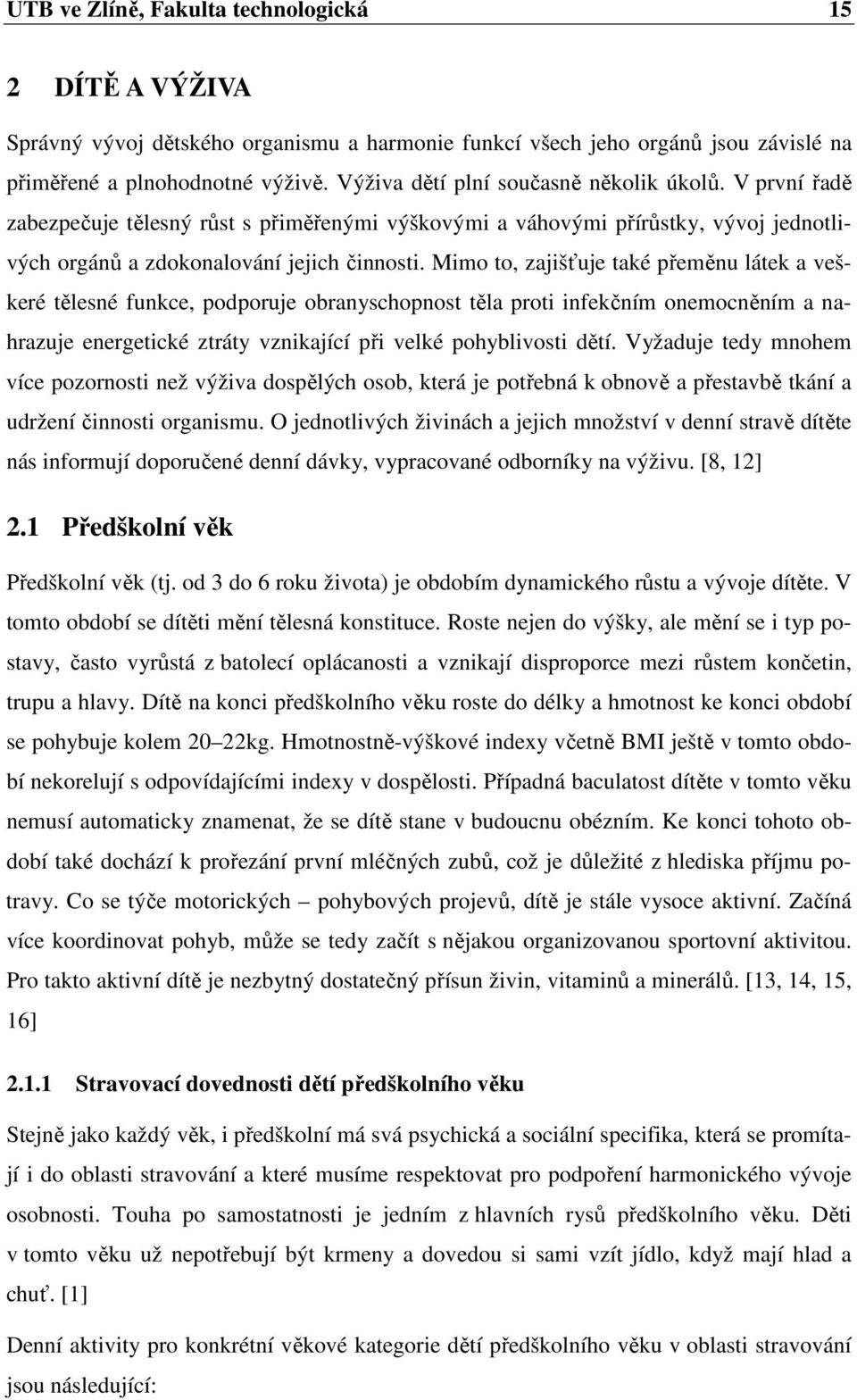 Mimo to, zajišťuje také přeměnu látek a veškeré tělesné funkce, podporuje obranyschopnost těla proti infekčním onemocněním a nahrazuje energetické ztráty vznikající při velké pohyblivosti dětí.