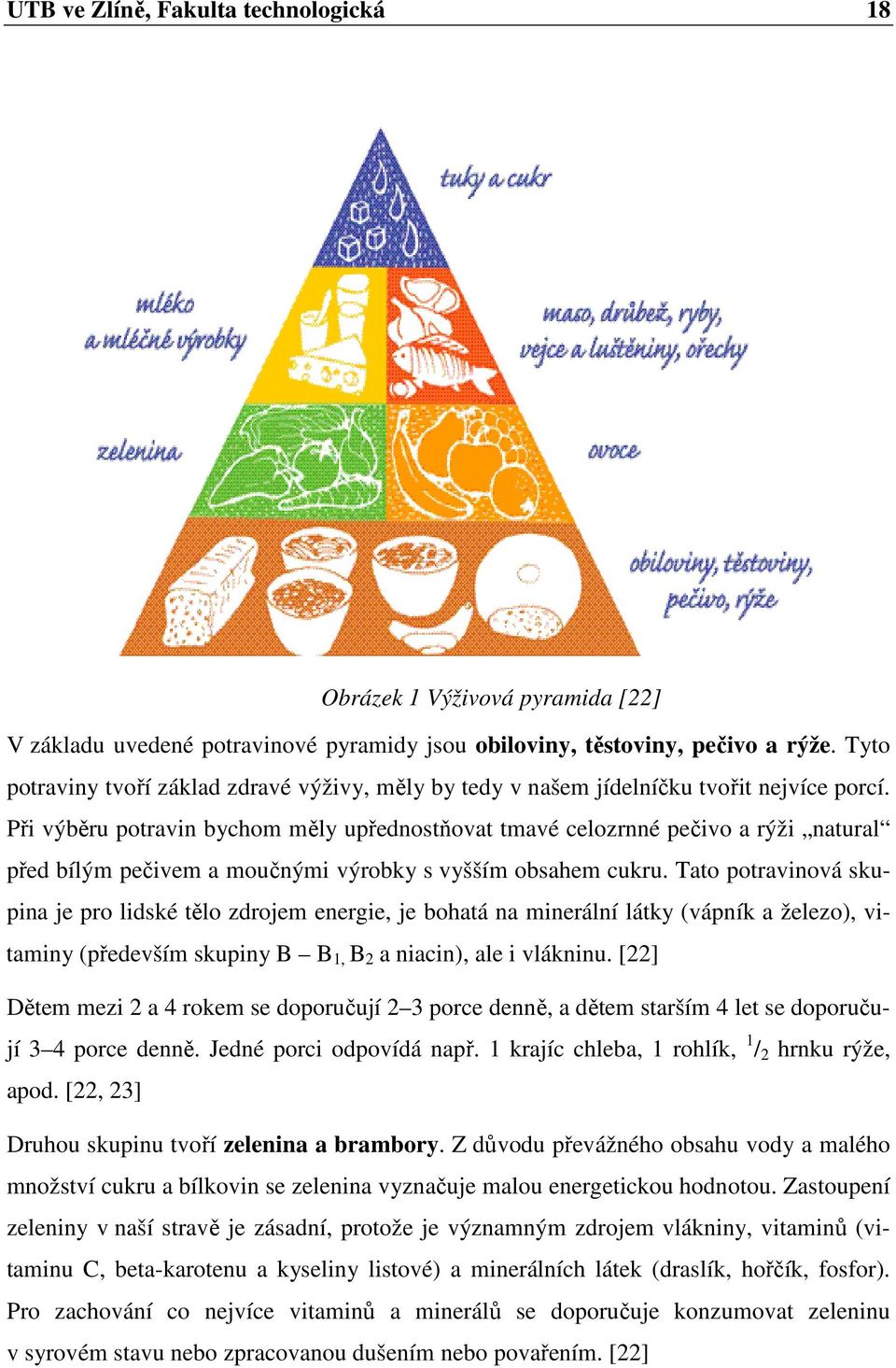 Při výběru potravin bychom měly upřednostňovat tmavé celozrnné pečivo a rýži natural před bílým pečivem a moučnými výrobky s vyšším obsahem cukru.