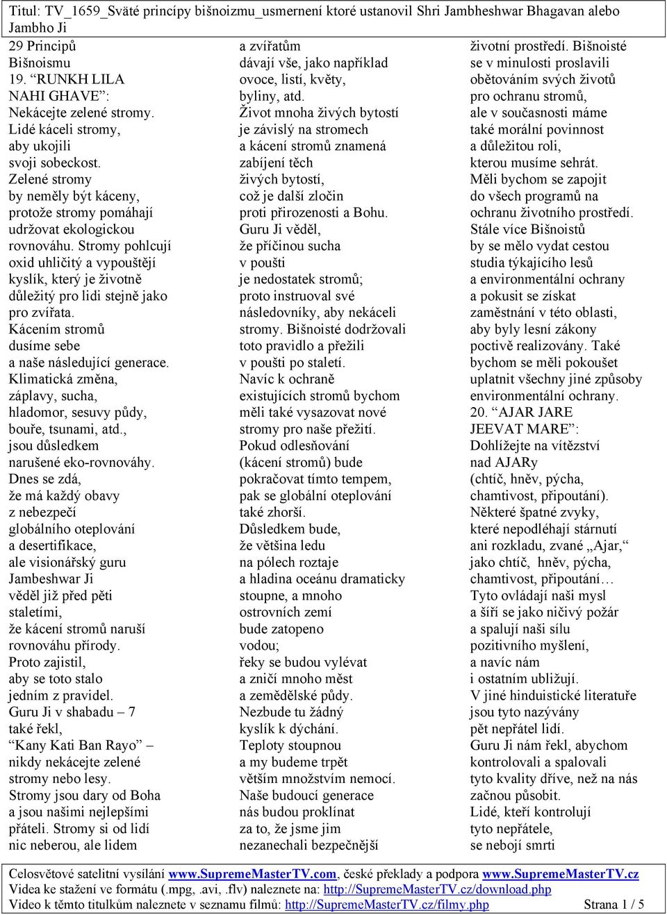 Život mnoha živých bytostí ale v současnosti máme Lidé káceli stromy, je závislý na stromech také morální povinnost aby ukojili a kácení stromů znamená a důležitou roli, svoji sobeckost.