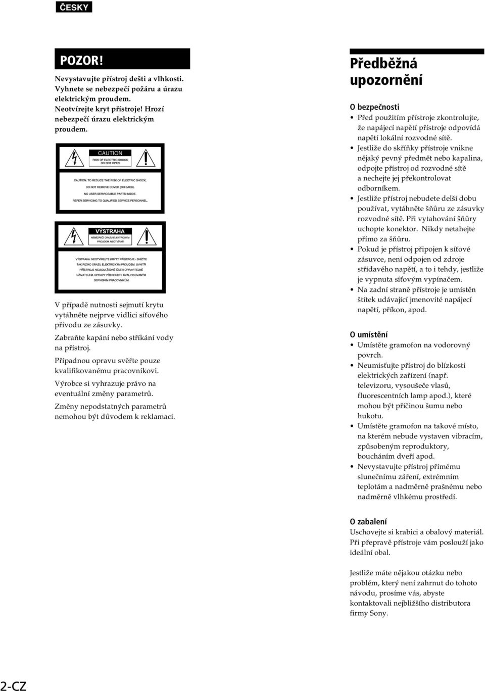 Výrobce si vyhrazuje právo na eventuální změny parametrů. Změny nepodstatných parametrů nemohou být důvodem k reklamaci.