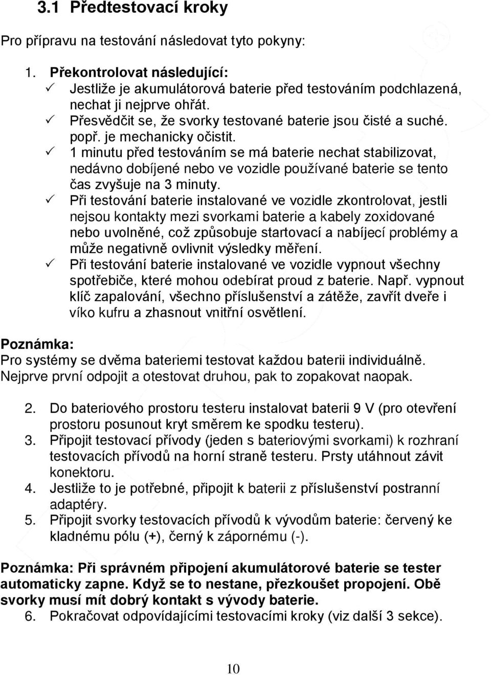 1 minutu před testováním se má baterie nechat stabilizovat, nedávno dobíjené nebo ve vozidle používané baterie se tento čas zvyšuje na 3 minuty.