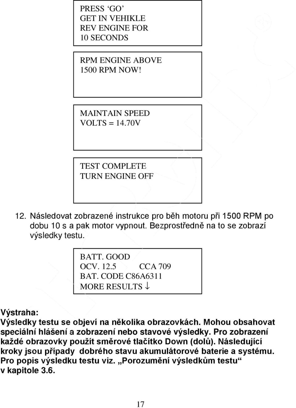 CODE C86A6311 MORE RESULTS Výstraha: Výsledky testu se objeví na několika obrazovkách. Mohou obsahovat speciální hlášení a zobrazení nebo stavové výsledky.