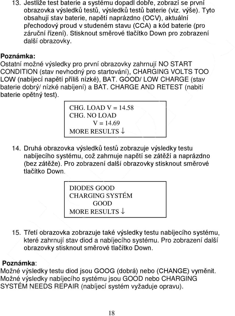 Ostatní možné výsledky pro první obrazovky zahrnují NO START CONDITION (stav nevhodný pro startování), CHARGING VOLTS TOO LOW (nabíjecí napětí příliš nízké), BAT.