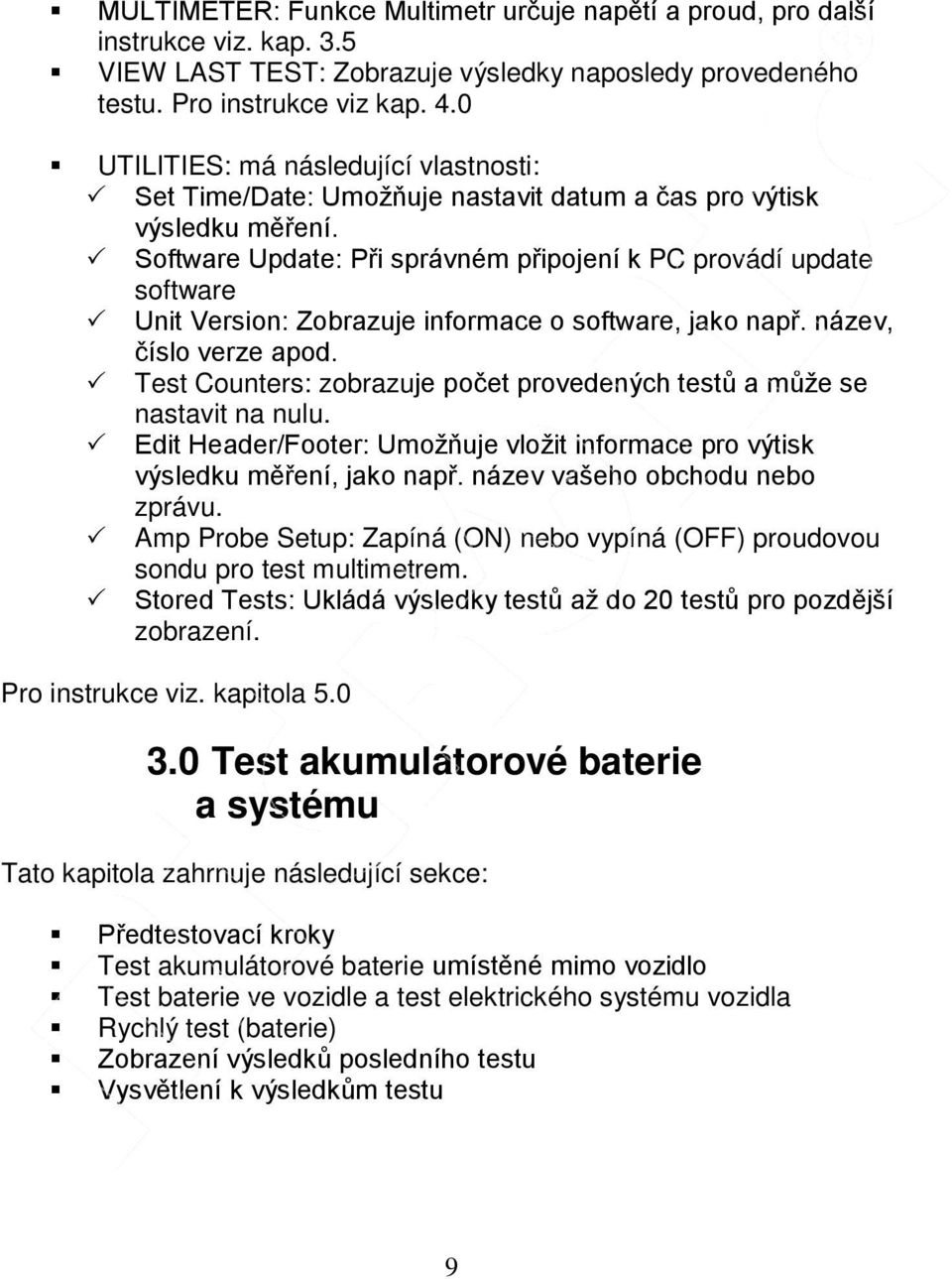 Software Update: Při správném připojení k PC provádí update software Unit Version: Zobrazuje informace o software, jako např. název, číslo verze apod.