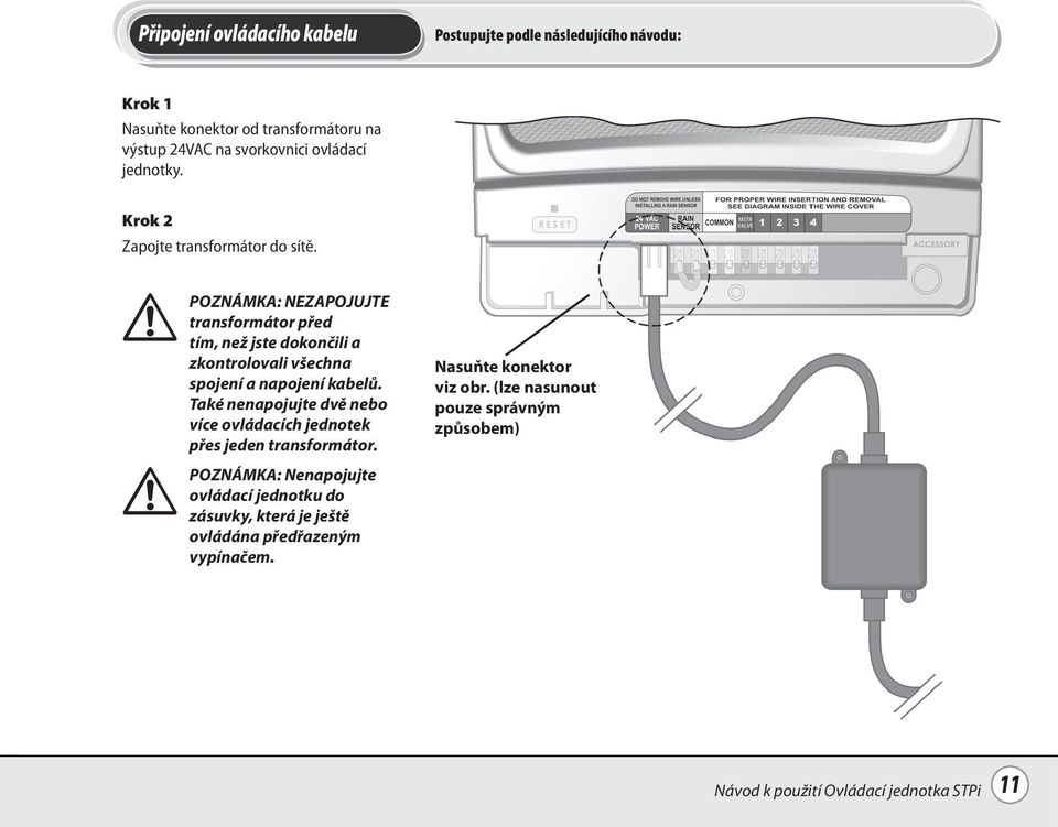 POZNÁMKA: NEZAPOJUJTE transformátor před tím, než jste dokončili a zkontrolovali všechna spojení a napojení kabelů.
