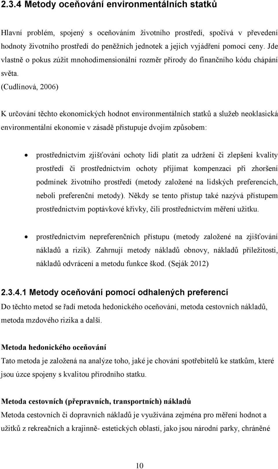 (Cudlínová, 2006) K určování těchto ekonomických hodnot environmentálních statků a služeb neoklasická environmentální ekonomie v zásadě přistupuje dvojím způsobem: prostřednictvím zjišťování ochoty