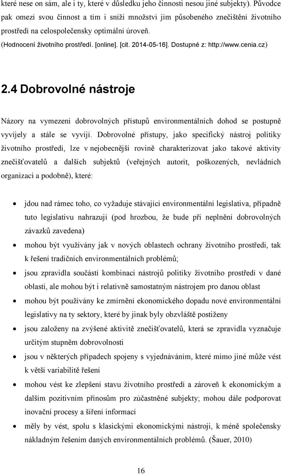 Dostupné z: http://www.cenia.cz) 2.4 Dobrovolné nástroje Názory na vymezení dobrovolných přístupů environmentálních dohod se postupně vyvíjely a stále se vyvíjí.