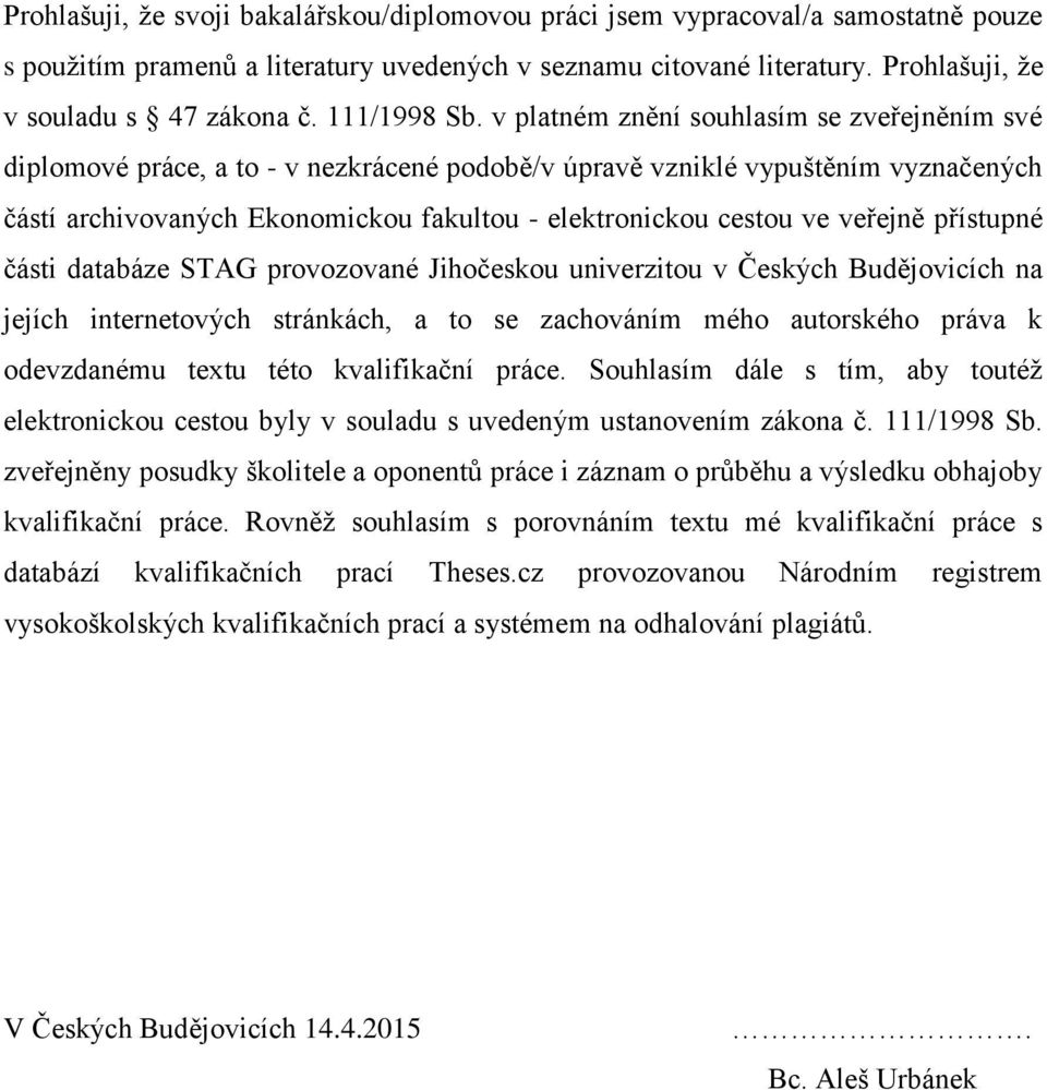 v platném znění souhlasím se zveřejněním své diplomové práce, a to - v nezkrácené podobě/v úpravě vzniklé vypuštěním vyznačených částí archivovaných Ekonomickou fakultou - elektronickou cestou ve