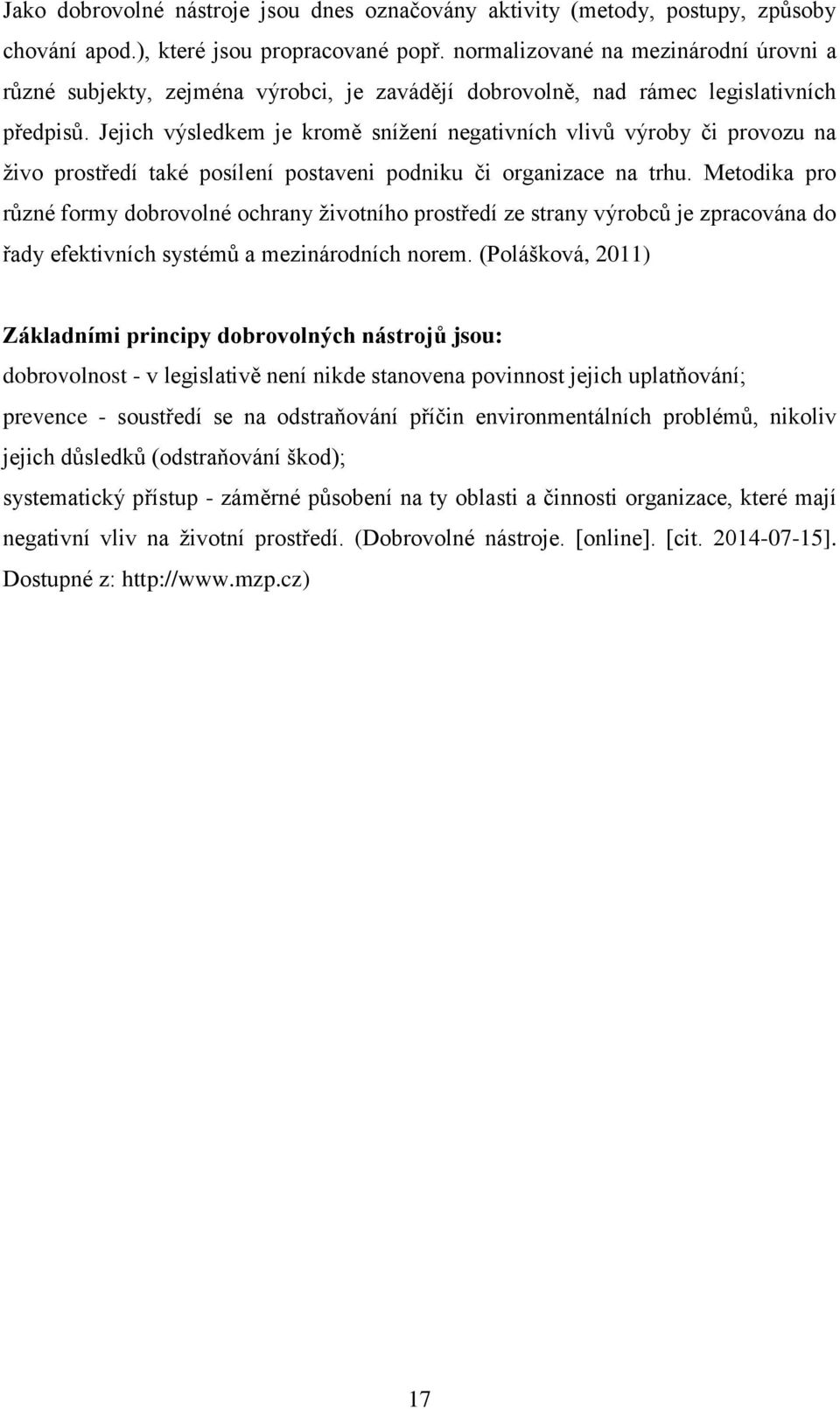 Jejich výsledkem je kromě snížení negativních vlivů výroby či provozu na živo prostředí také posílení postaveni podniku či organizace na trhu.