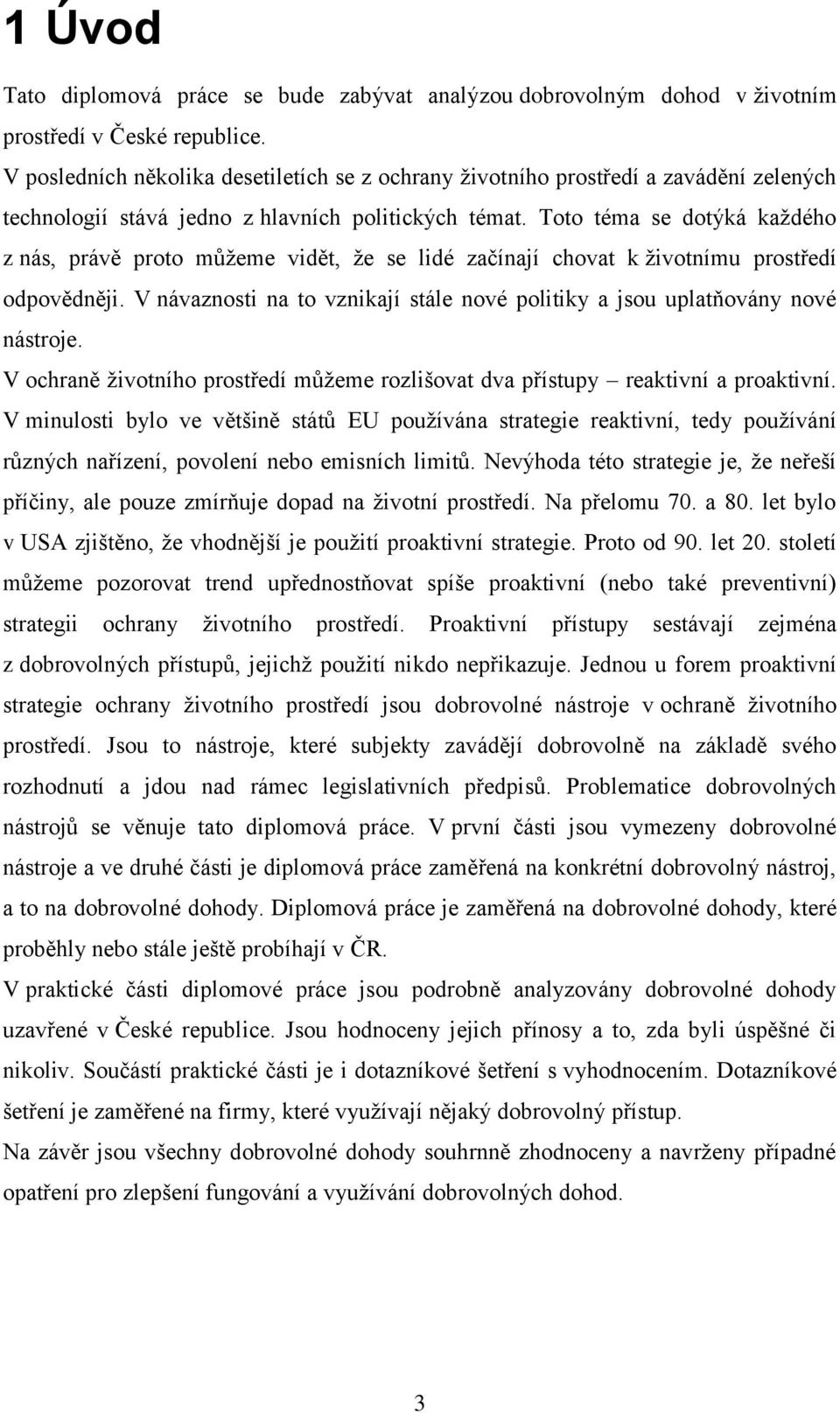 Toto téma se dotýká každého z nás, právě proto můžeme vidět, že se lidé začínají chovat k životnímu prostředí odpovědněji.