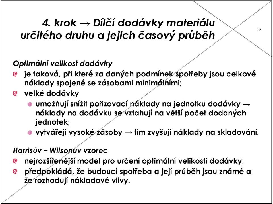 dodávku se vztahují na větší počet dodaných jednotek; vytvářejí vysoké zásoby tím zvyšují náklady na skladování.