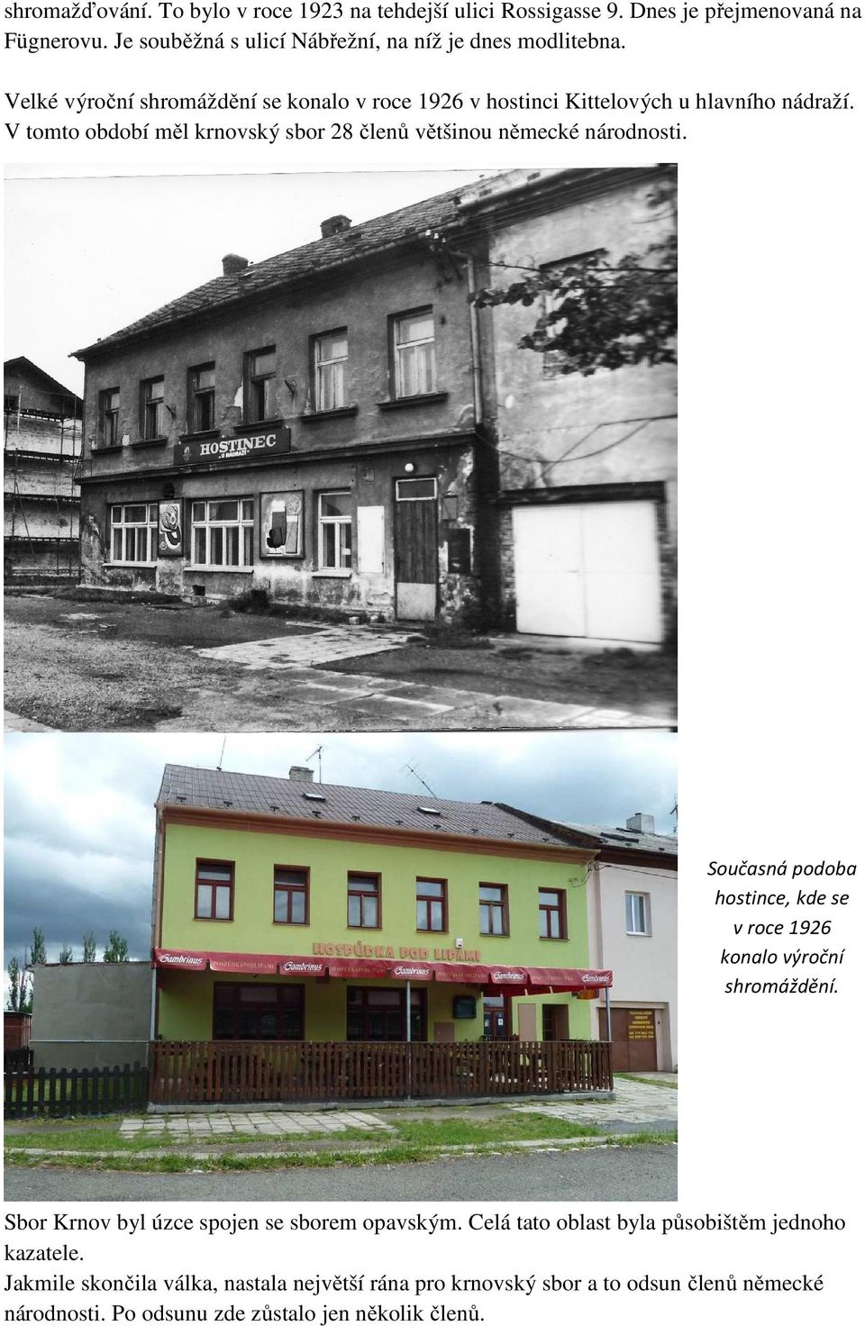 V tomto období měl krnovský sbor 28 členů většinou německé národnosti. Současná podoba hostince, kde se v roce 1926 konalo výroční shromáždění.