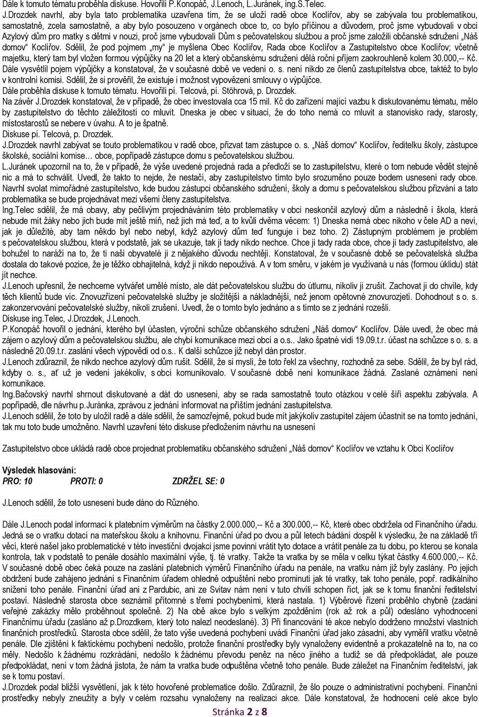 Drozdek navrhl, aby byla tato problematika uzavřena tím, že se uloží radě obce Koclířov, aby se zabývala tou problematikou, samostatně, zcela samostatně, a aby bylo posouzeno v orgánech obce to, co