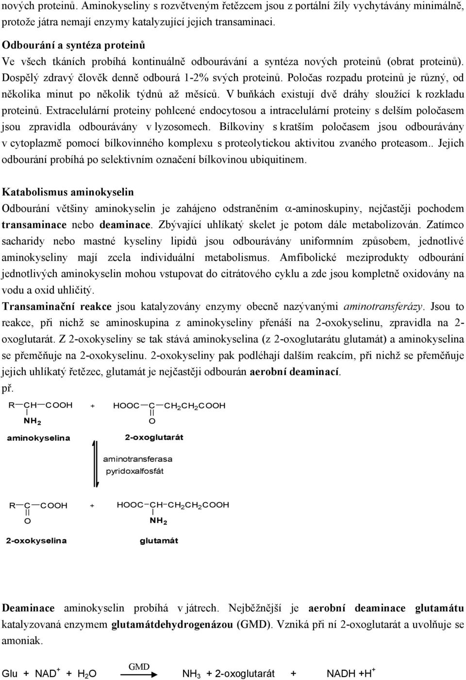 Poločas rozpadu proteinů je různý, od několika minut po několik týdnů až měsíců. V buňkách existují dvě dráhy sloužící k rozkladu proteinů.