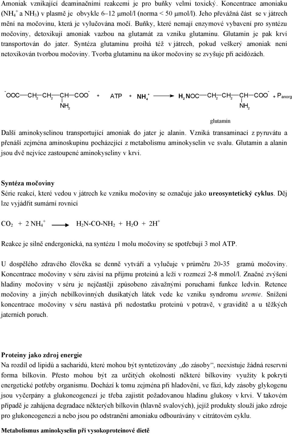 Glutamin je pak krví transportován do jater. Syntéza glutaminu proíhá též v játrech, pokud veškerý amoniak není netoxikován tvorbou močoviny.