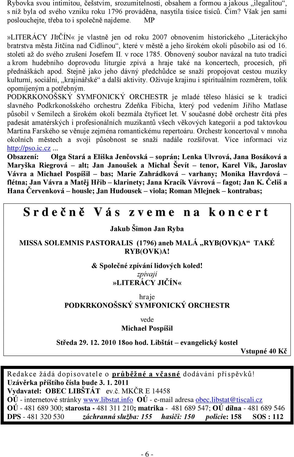 MP»LITERÁCY JItČÍN«je vlastně jen od roku 2007 obnovením historického Literáckýho bratrstva města Jitčína nad Cidlinou, které v městě a jeho širokém okolí působilo asi od 16.