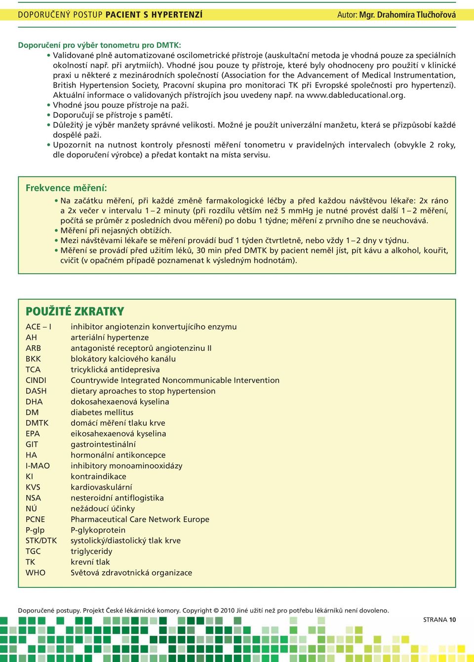 Hypertension Society, Pracovní skupina pro monitoraci TK při Evropské společnosti pro hypertenzi). Aktuální informace o validovaných přístrojích jsou uvedeny např. na www.dableducational.org.