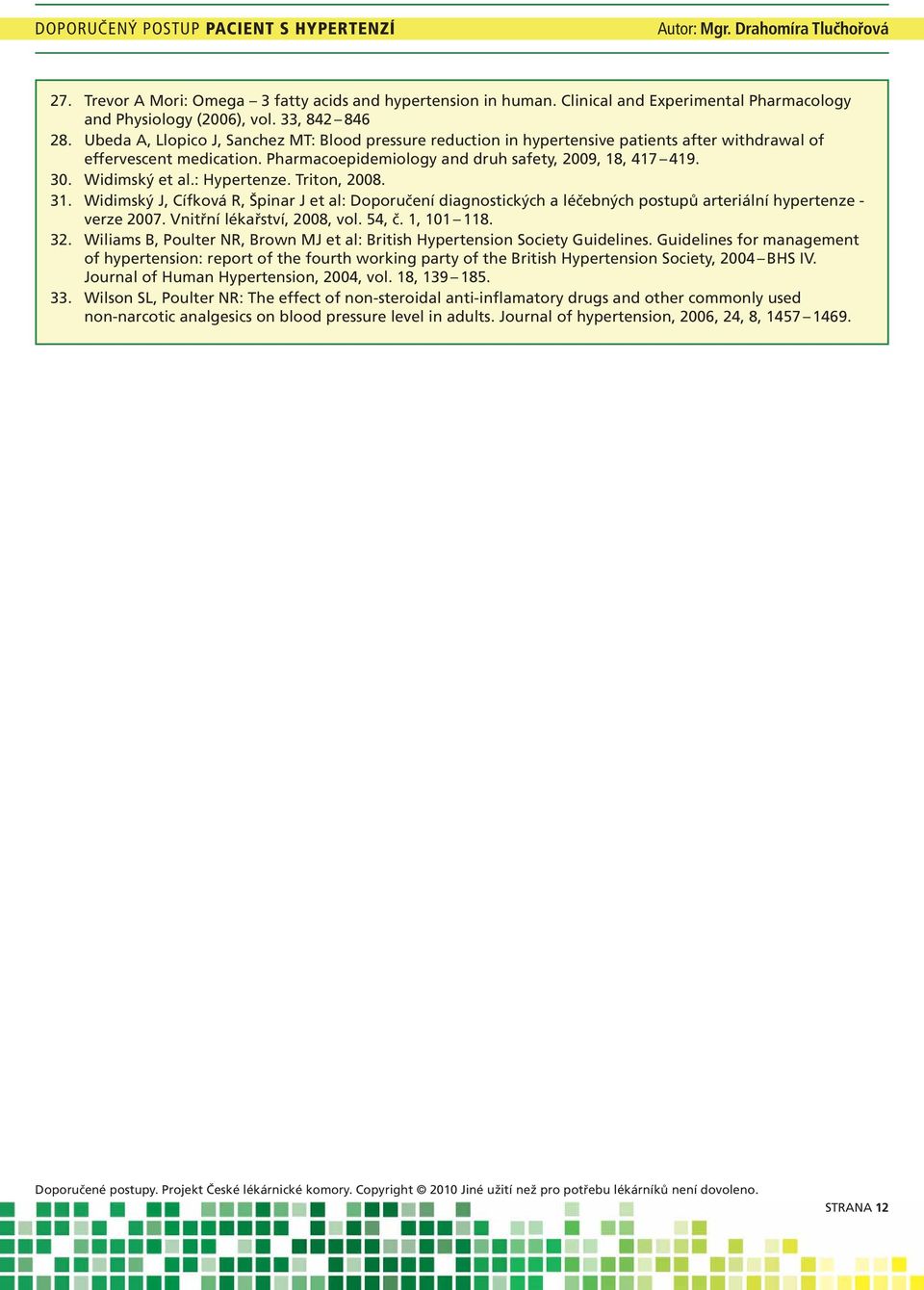 Widimský et al.: Hypertenze. Triton, 2008. 31. Widimský J, Cífková R, Špinar J et al: Doporučení diagnostických a léčebných postupů arteriální hypertenze - verze 2007. Vnitřní lékařství, 2008, vol.