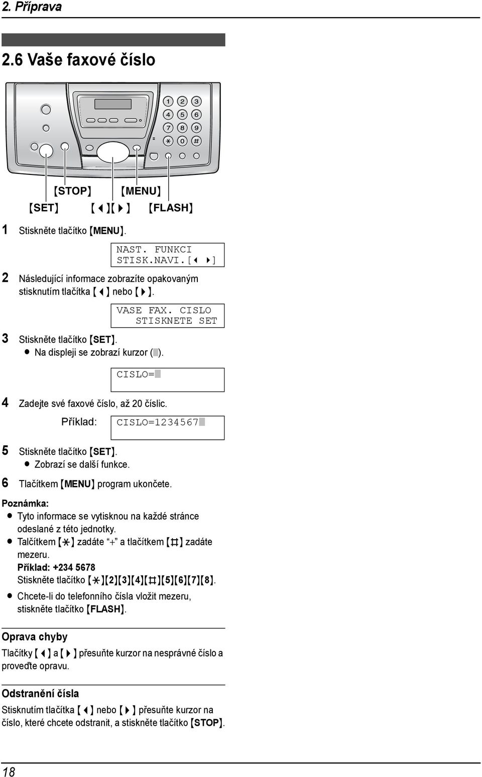 CISLO STISKNETE SET CISLO= 4 Zadejte své faxové číslo, až 20 číslic. Příklad: CISLO=1234567 5 Stiskněte tlačítko {SET}. L Zobrazí se další funkce. 6 Tlačítkem {MENU} program ukončete.