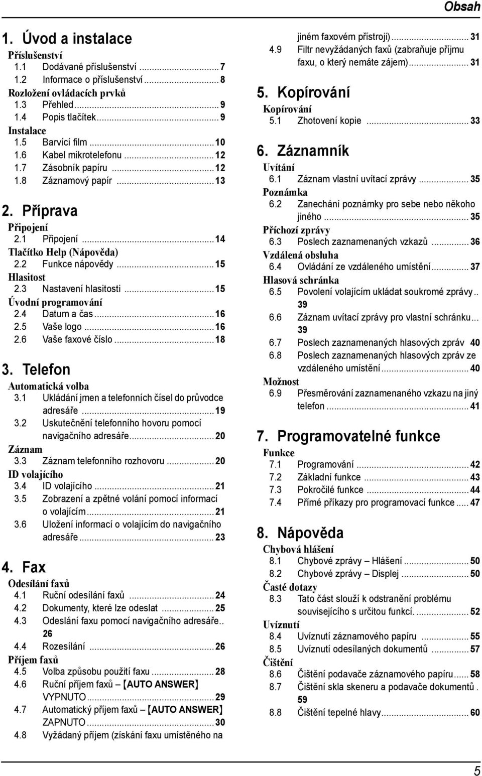 3 Nastavení hlasitosti...15 Úvodní programování 2.4 Datum a čas...16 2.5 Vaše logo...16 2.6 Vaše faxové číslo...18 3. Telefon Automatická volba 3.