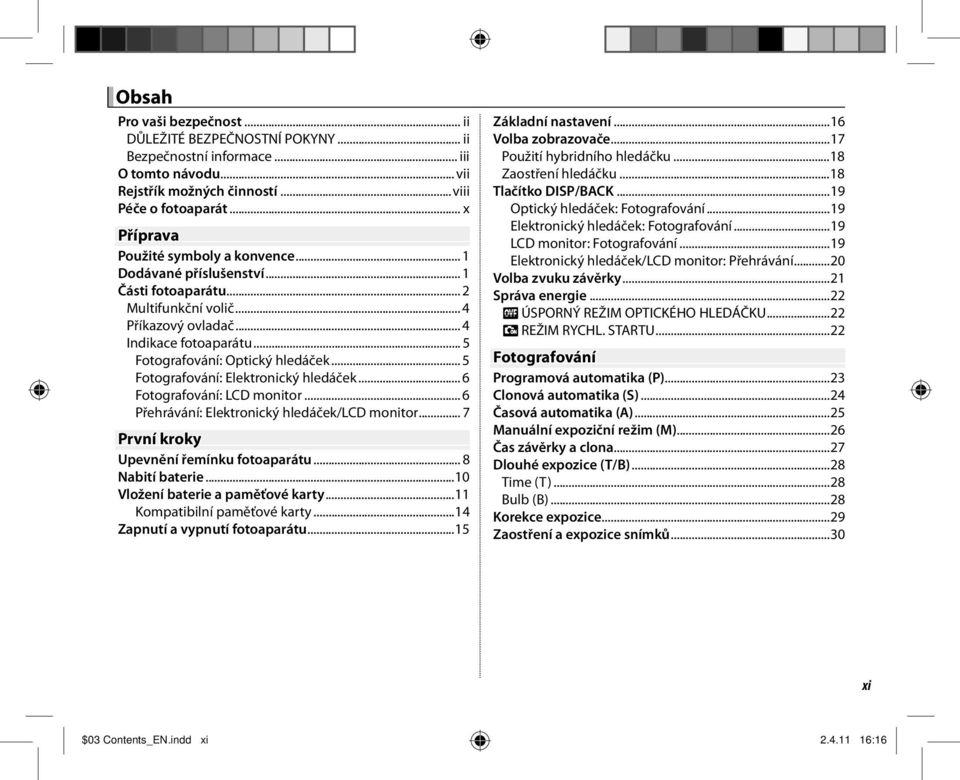 .. 5 Fotografování: Elektronický hledáček... 6 Fotografování: LCD monitor... 6 Přehrávání: Elektronický hledáček/lcd monitor... 7 První kroky Upevnění řemínku fotoaparátu... 8 Nabití baterie.