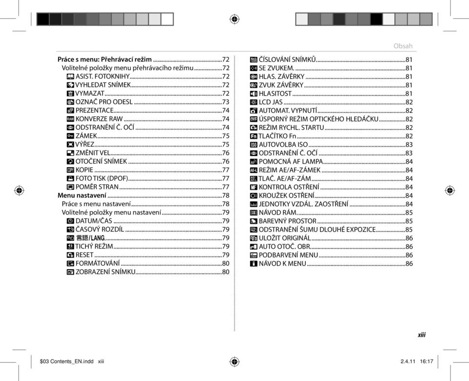 ..78 Práce s menu nastavení...78 Volitelné položky menu nastavení...79 F DATUM/ČAS...79 N ČASOVÝ ROZDÍL...79 L a...79 o TICHÝ REŽIM...79 R RESET...79 K FORMÁTOVÁNÍ...80 A ZOBRAZENÍ SNÍMKU.