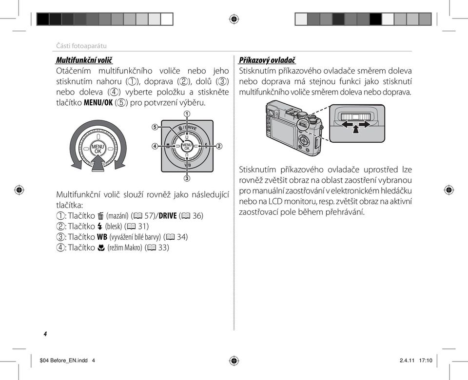 Multifunkční volič slouží rovněž jako následující tlačítka: q: Tlačítko b (mazání) (P 57)/DRIVE (P 36) w: Tlačítko N (blesk) (P 31) e: Tlačítko WB (vyvážení bílé barvy) (P 34) r: Tlačítko F (režim