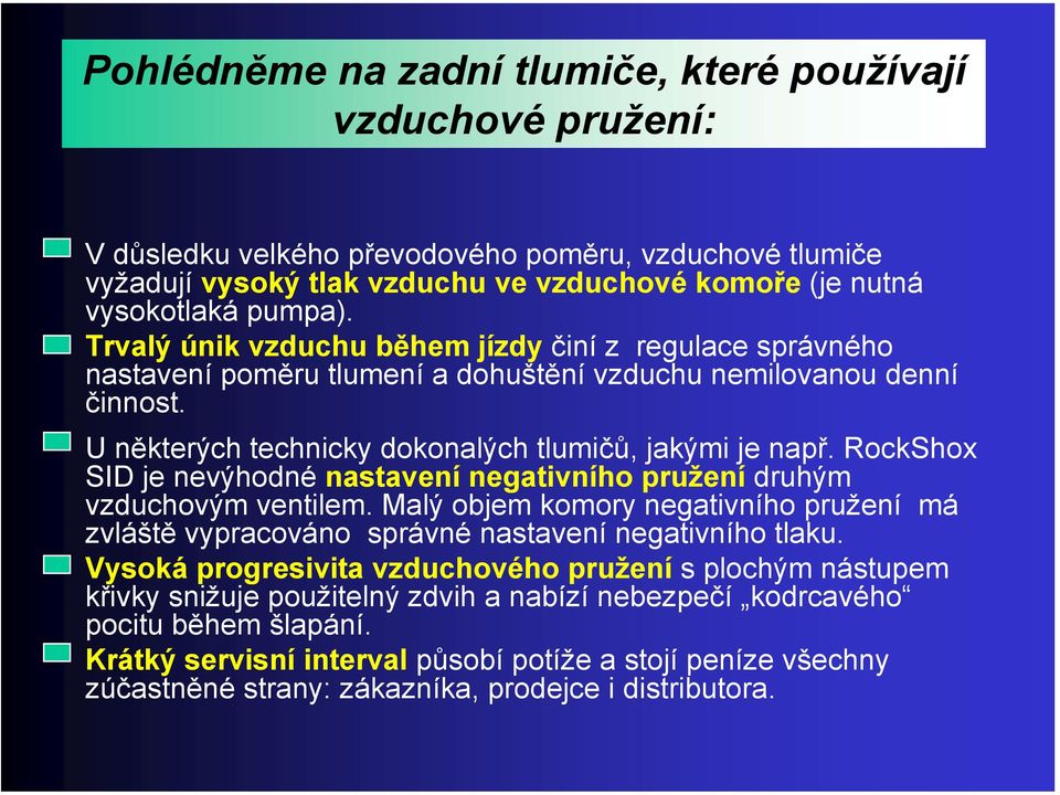 RockShox SID je nevýhodné nastavení negativního pružení druhým vzduchovým ventilem. Malý objem komory negativního pružení má zvláště vypracováno správné nastavení negativního tlaku.