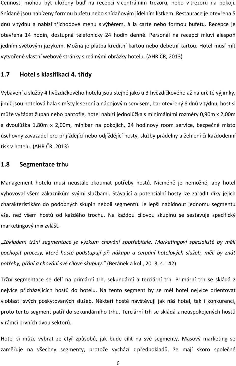 Personál na recepci mluví alespoň jedním světovým jazykem. Možná je platba kreditní kartou nebo debetní kartou. Hotel musí mít vytvořené vlastní webové stránky s reálnými obrázky hotelu.