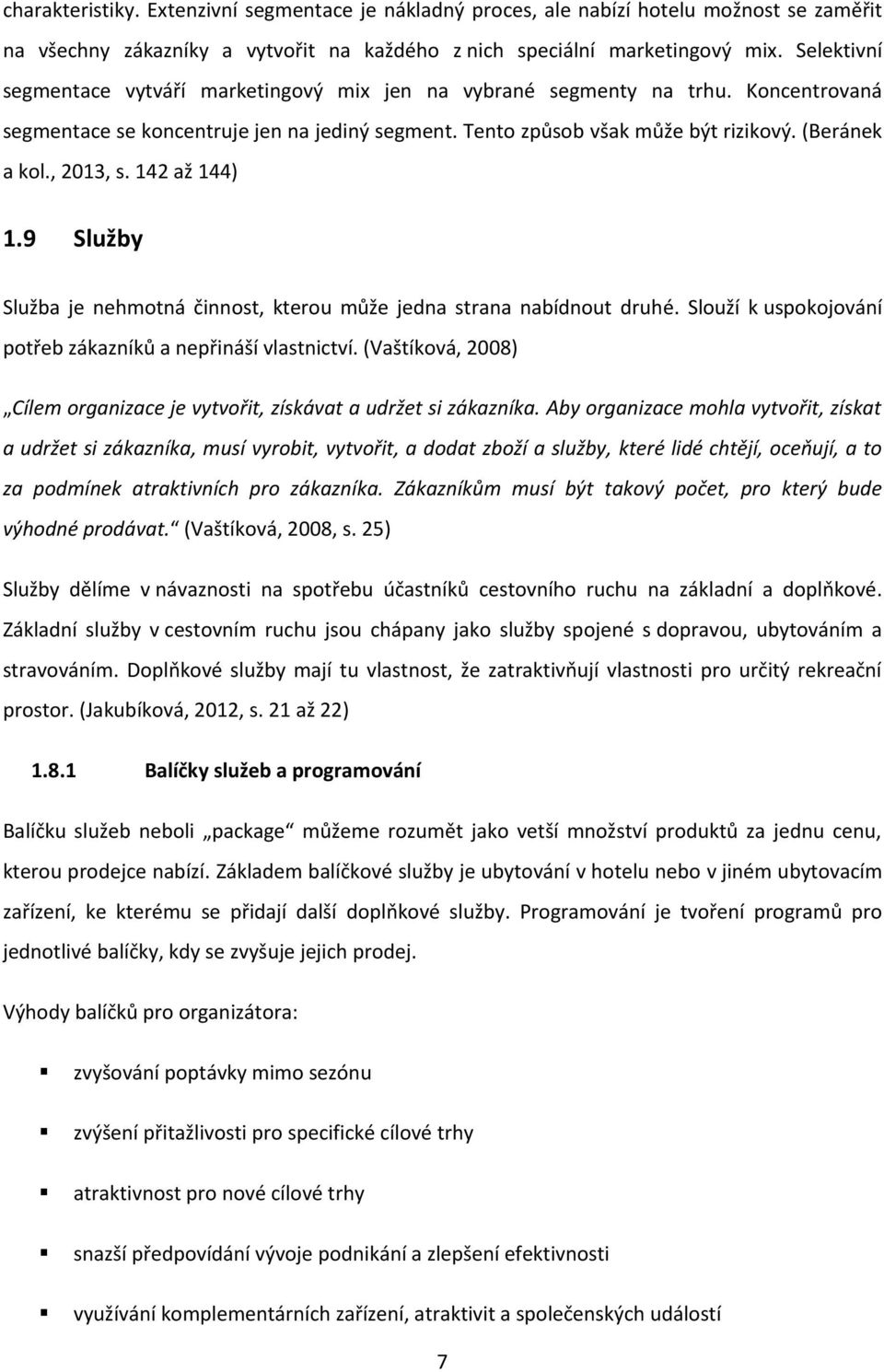 , 2013, s. 142 až 144) 1.9 Služby Služba je nehmotná činnost, kterou může jedna strana nabídnout druhé. Slouží k uspokojování potřeb zákazníků a nepřináší vlastnictví.