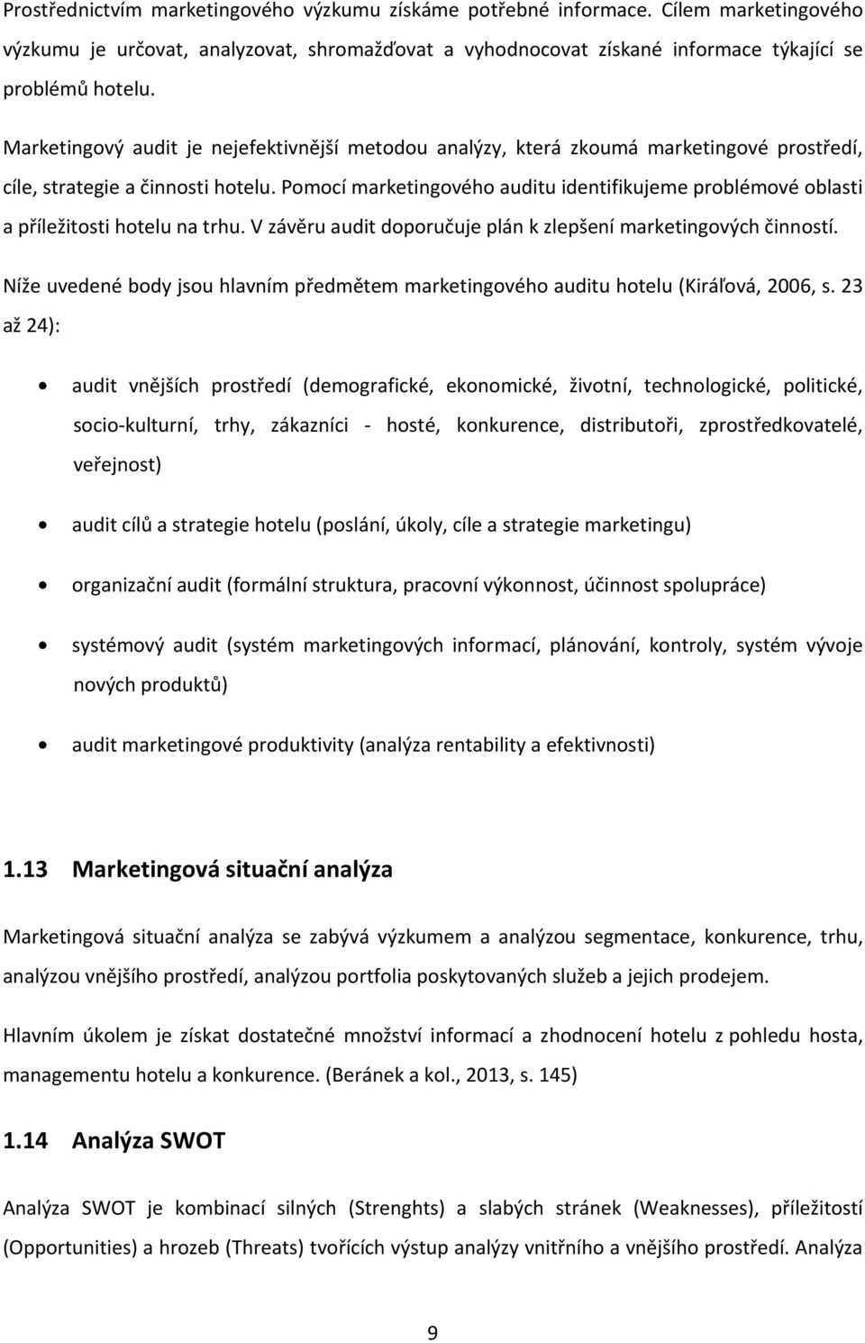 Pomocí marketingového auditu identifikujeme problémové oblasti a příležitosti hotelu na trhu. V závěru audit doporučuje plán k zlepšení marketingových činností.