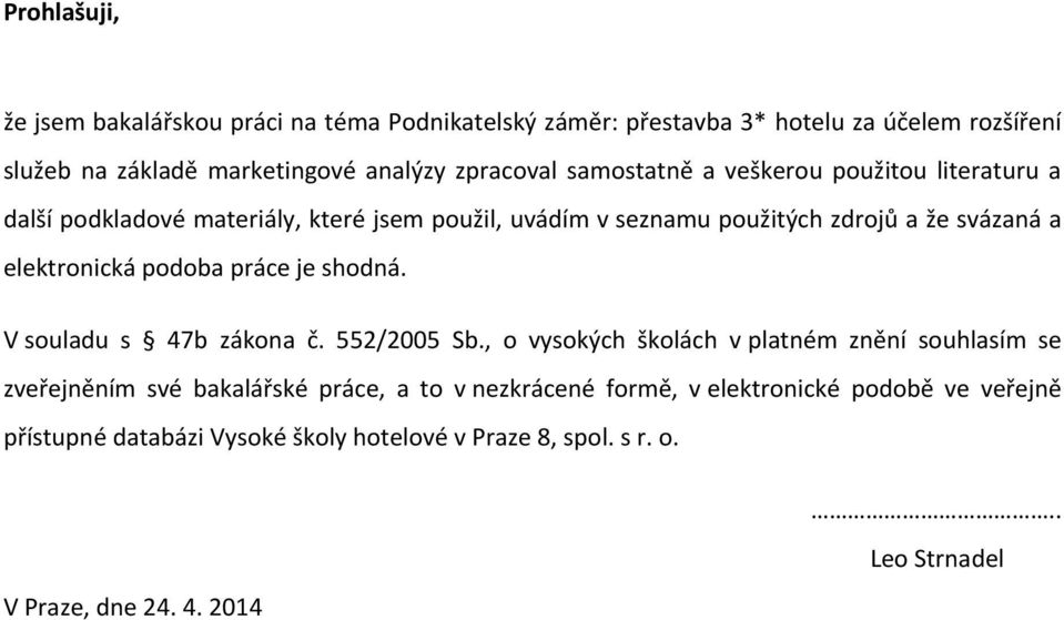 elektronická podoba práce je shodná. V souladu s 47b zákona č. 552/2005 Sb.