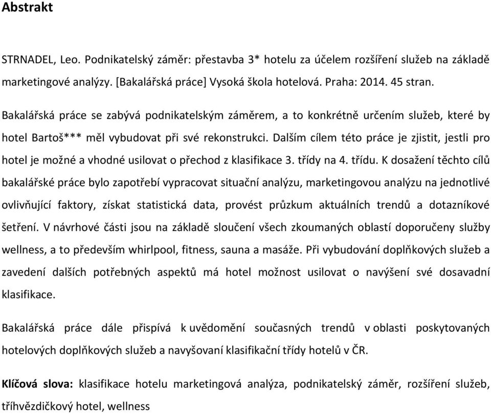 Dalším cílem této práce je zjistit, jestli pro hotel je možné a vhodné usilovat o přechod z klasifikace 3. třídy na 4. třídu.