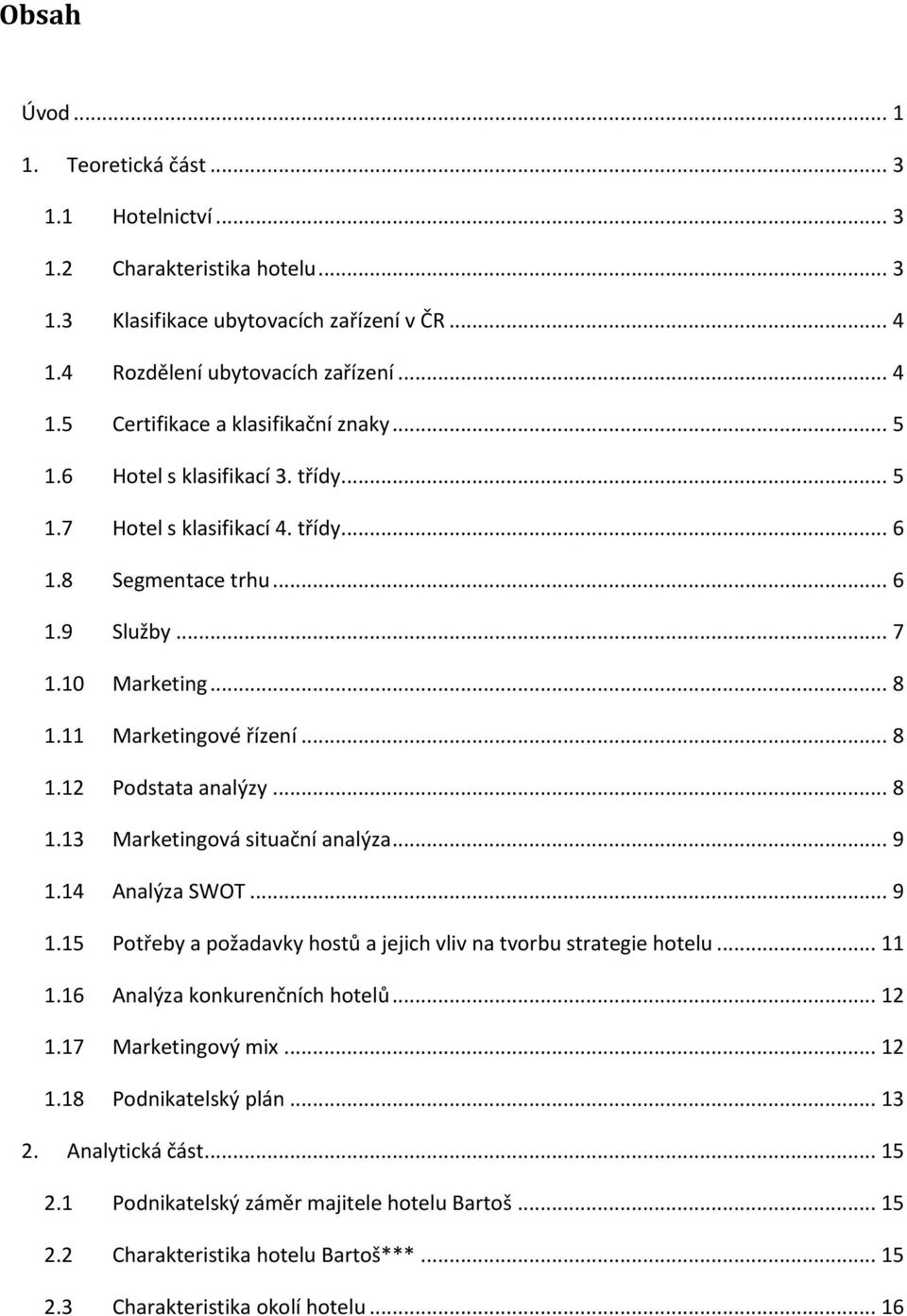 .. 9 1.14 Analýza SWOT... 9 1.15 Potřeby a požadavky hostů a jejich vliv na tvorbu strategie hotelu... 11 1.16 Analýza konkurenčních hotelů... 12 1.17 Marketingový mix... 12 1.18 Podnikatelský plán.