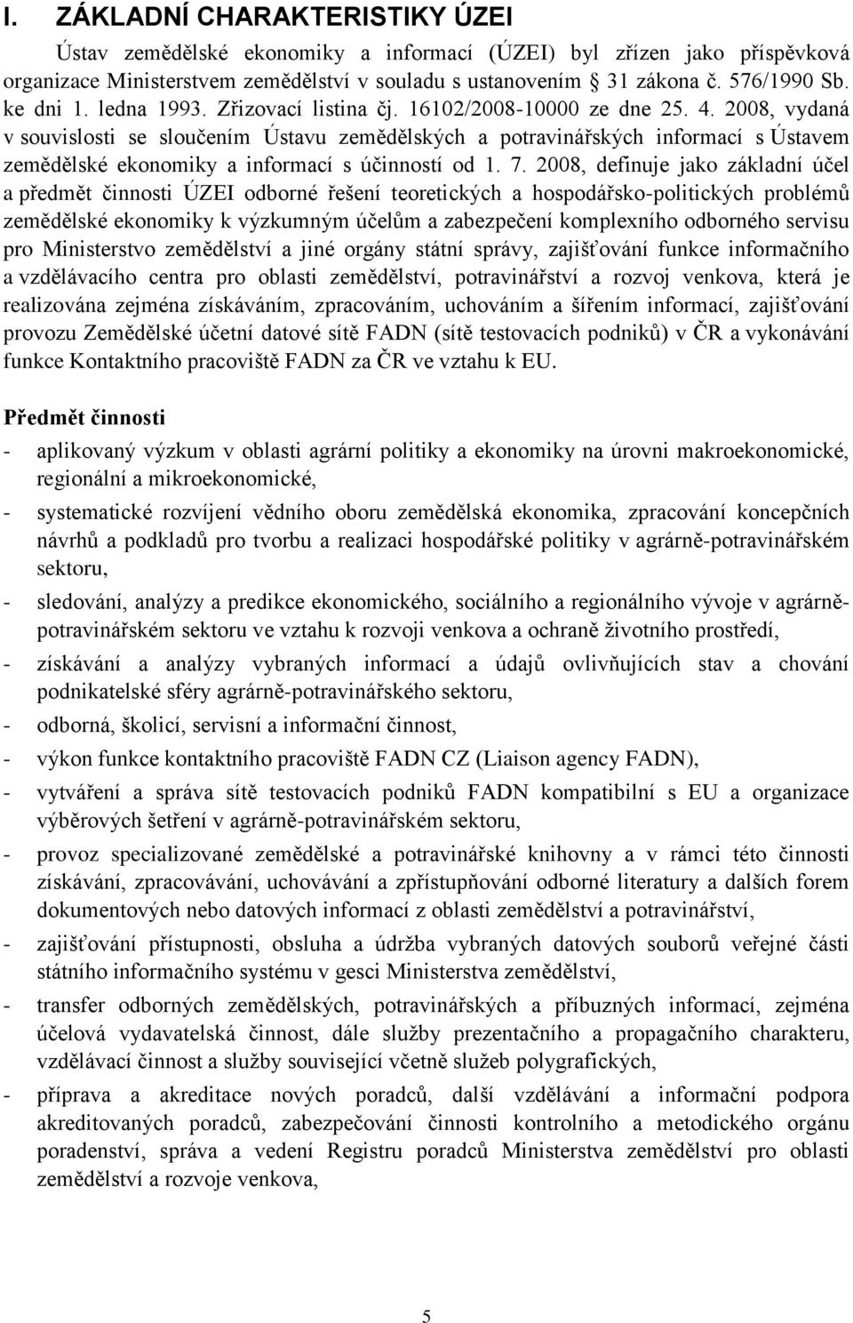 2008, vydaná v souvislosti se sloučením Ústavu zemědělských a potravinářských informací s Ústavem zemědělské ekonomiky a informací s účinností od 1. 7.