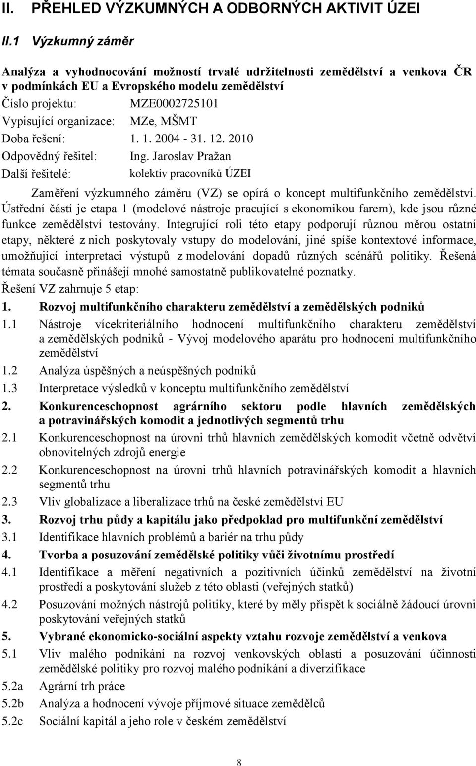 MZe, MŠMT Doba řešení: 1. 1. 2004-31. 12. 2010 Odpovědný řešitel: Ing.