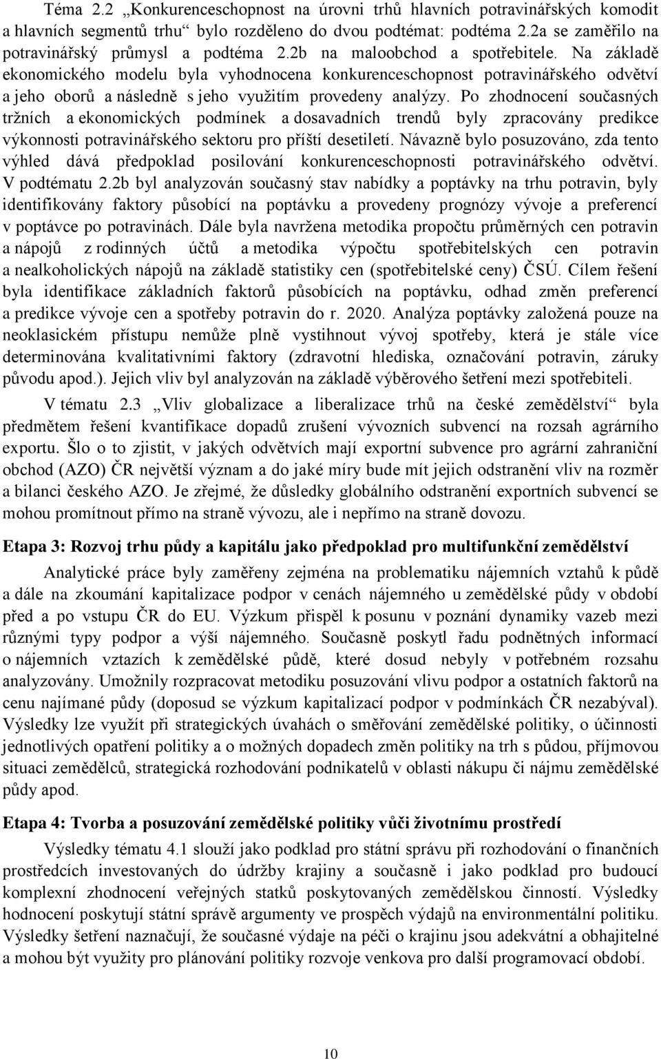 Po zhodnocení současných trţních a ekonomických podmínek a dosavadních trendů byly zpracovány predikce výkonnosti potravinářského sektoru pro příští desetiletí.