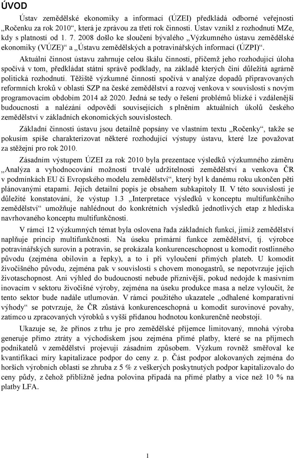 Aktuální činnost ústavu zahrnuje celou škálu činností, přičemţ jeho rozhodující úloha spočívá v tom, předkládat státní správě podklady, na základě kterých činí důleţitá agrárně politická rozhodnutí.