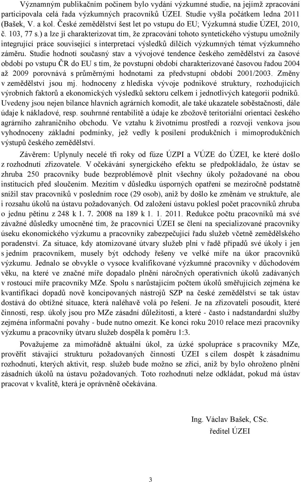 ) a lze ji charakterizovat tím, ţe zpracování tohoto syntetického výstupu umoţnily integrující práce související s interpretací výsledků dílčích výzkumných témat výzkumného záměru.