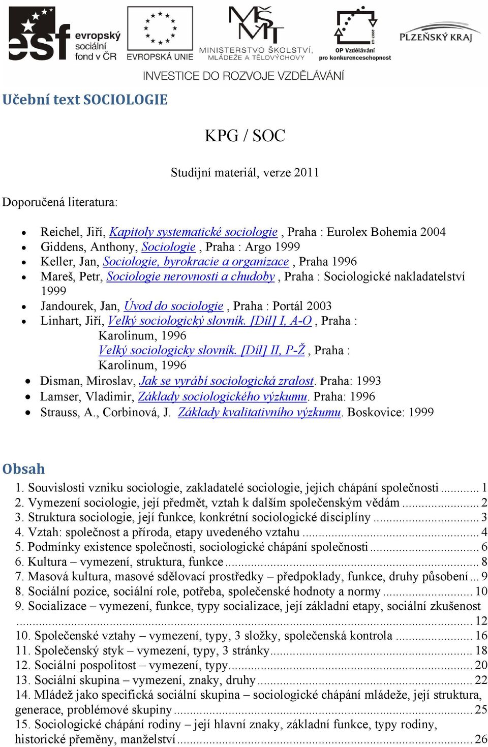 Praha : Portál 2003 Linhart, Jiří, Velký sociologický slovník. [Díl] I, A-O, Praha : Karolinum, 1996 Velký sociologicky slovník.