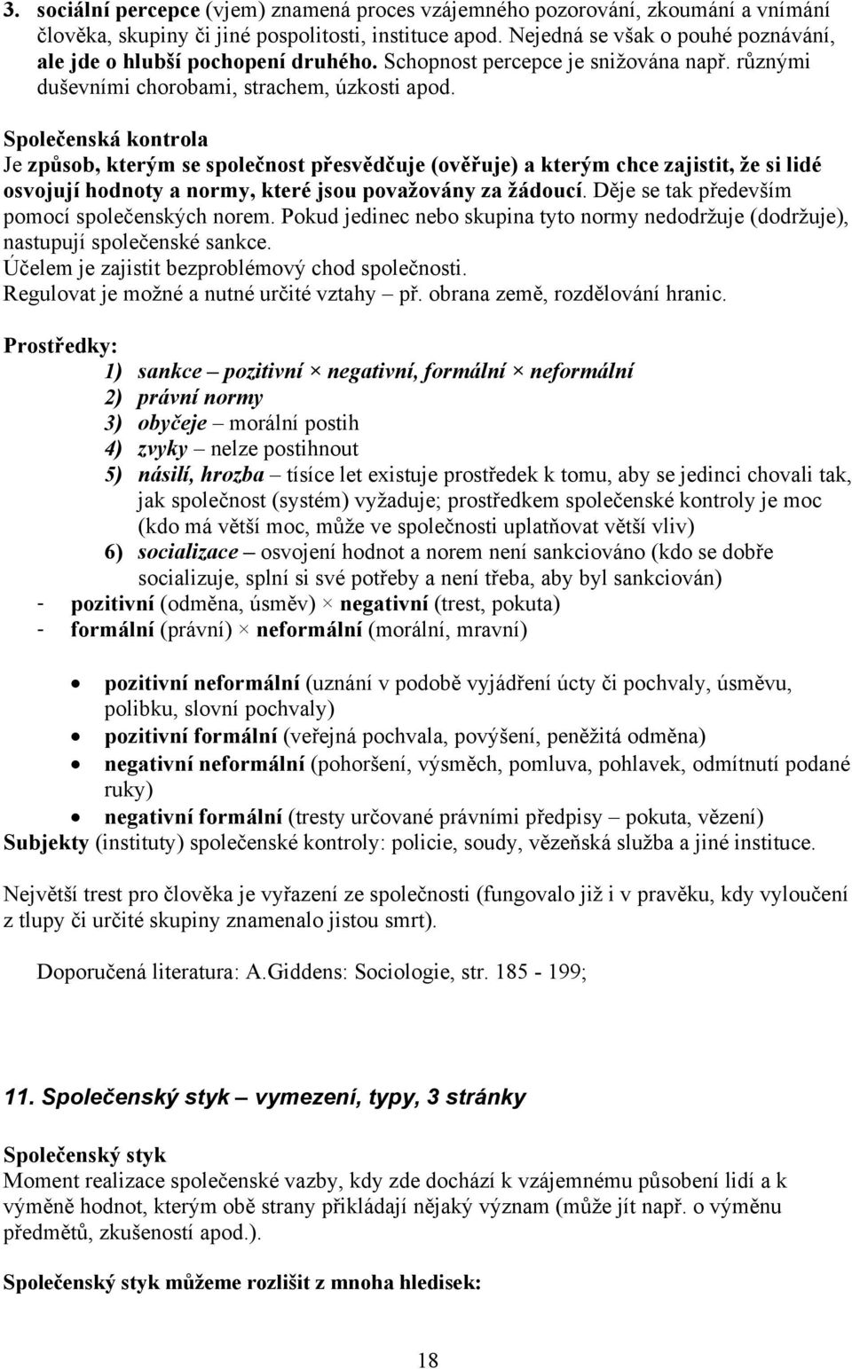 Společenská kontrola Je způsob, kterým se společnost přesvědčuje (ověřuje) a kterým chce zajistit, že si lidé osvojují hodnoty a normy, které jsou považovány za žádoucí.