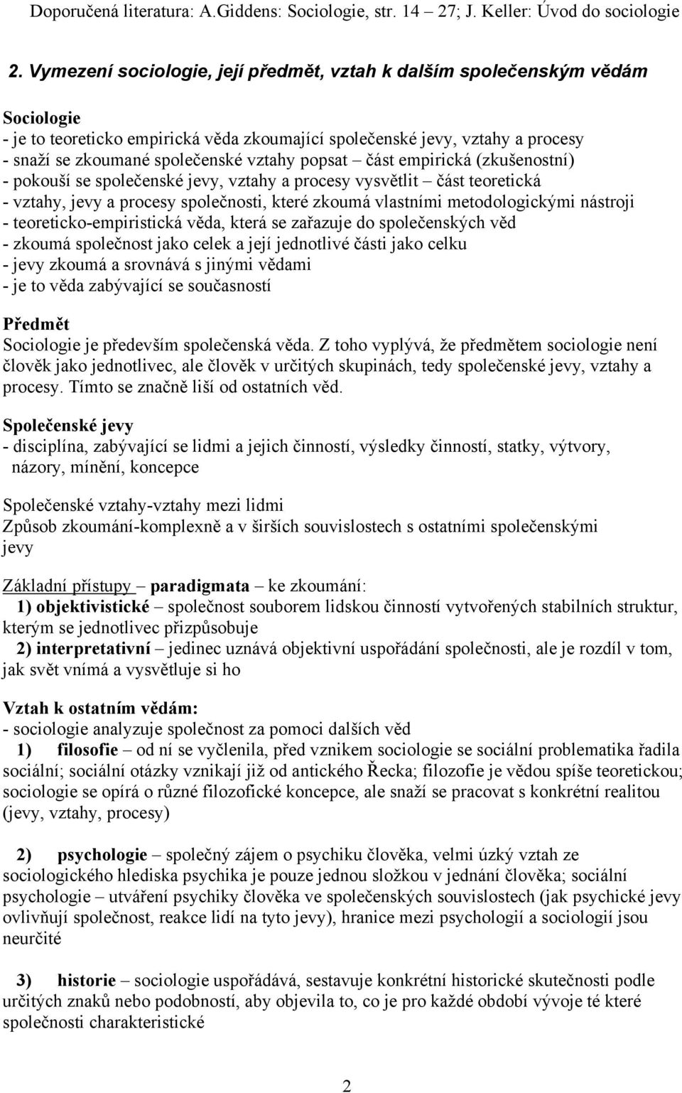 popsat část empirická (zkušenostní) - pokouší se společenské jevy, vztahy a procesy vysvětlit část teoretická - vztahy, jevy a procesy společnosti, které zkoumá vlastními metodologickými nástroji -