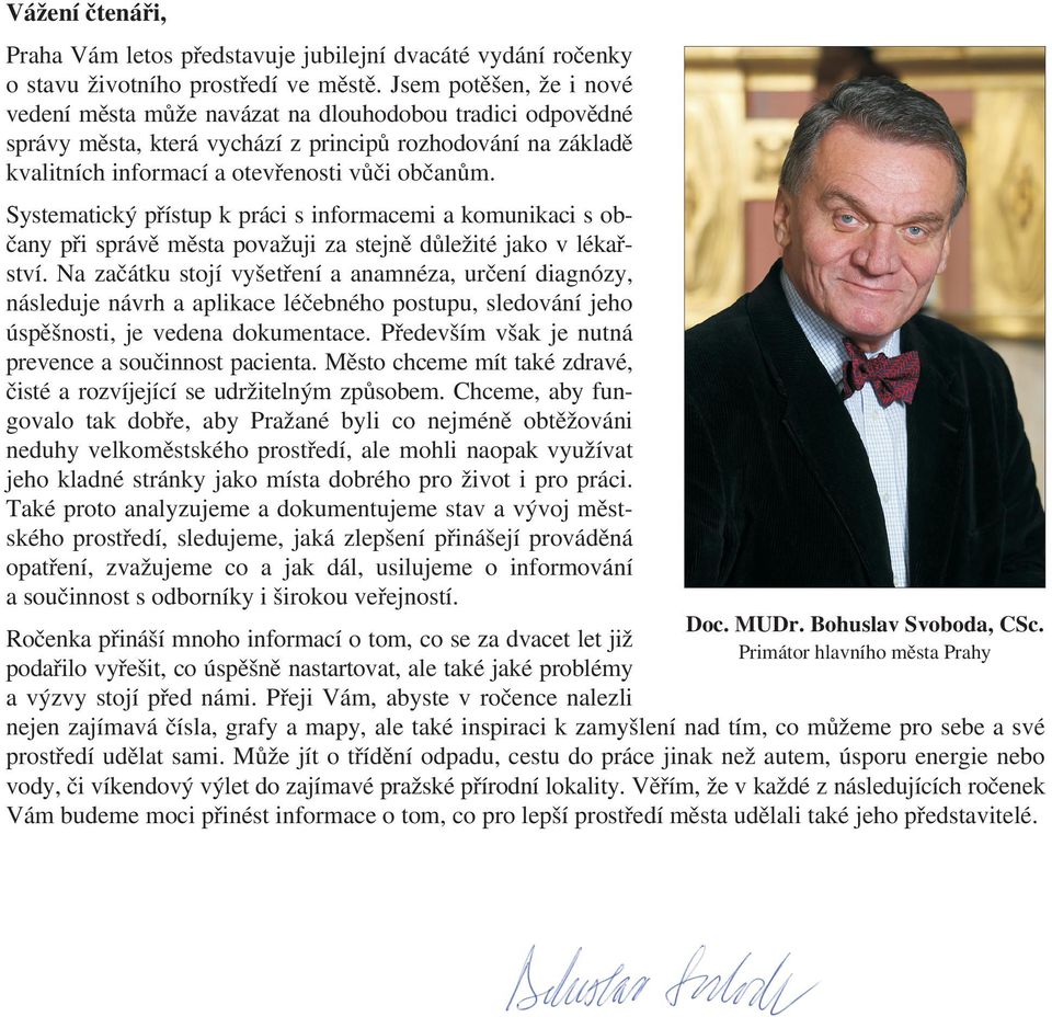 Systematický přístup k práci s informacemi a komunikaci s občany při správě města považuji za stejně důležité jako v lékařství.