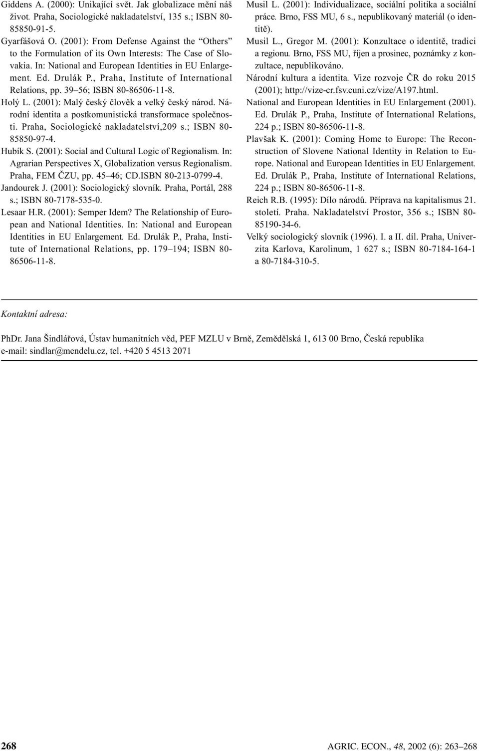 , Praha, Institute of International Relations, pp. 39 56; ISBN 80-86506-11-8. Holý L. (2001): Malý èeský èlovìk a velký èeský národ. Národní identita a postkomunistická transformace spoleènosti.